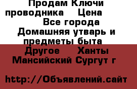 Продам Ключи проводника  › Цена ­ 1 000 - Все города Домашняя утварь и предметы быта » Другое   . Ханты-Мансийский,Сургут г.